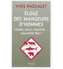 Eloge des mangeurs d'hommes : loups, ours, requins... : sauvons-les ! - Yves Paccalet