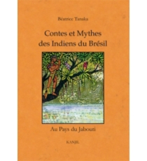 Contes et mythes des Indiens du Brésil : au pays du Jabouti - Béatrice Tanaka