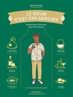 Le Rhum C Est Pas Sorcier Petites Lecons Illustrees Pour Les Amateurs Cartonne Au Meilleur Prix E Leclerc