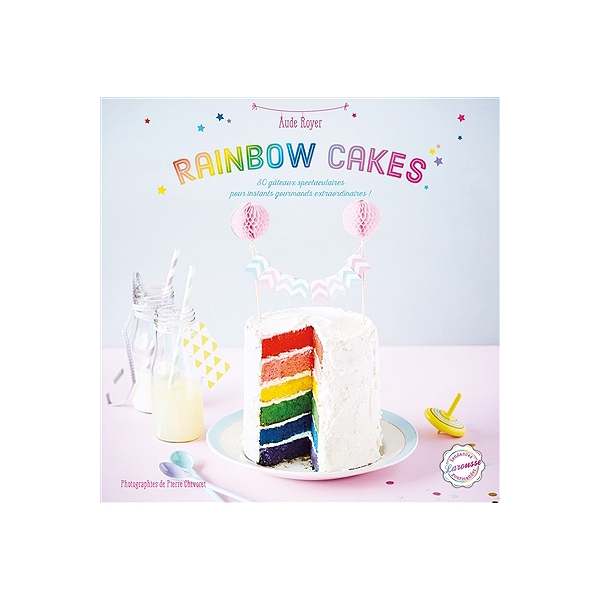 Rainbow Cakes 30 Gateaux Spectaculaires Pour Instants Gourmands Extraordinaires 30 Gateaux Spectaculaires Pour Instants Gourmands Extraordinaires Aude Royer Espace Culturel E Leclerc