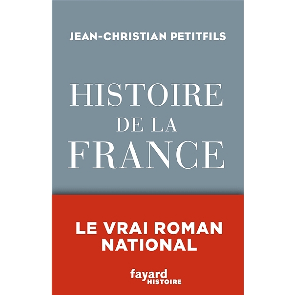 Résultat de recherche d'images pour "Jean-Christian Petitfils, Histoire de la France. Le vrai roman national. Fayard"