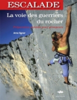 Escalade La Voie Des Guerriers Du Rocher Preparation Mentale Pour Grimpeurs La Voie Des Guerriers Du Rocher Arno Ilgner Espace Culturel E Leclerc
