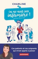 On Ne Nait Pas Infirmiere Ces Patients Et Ces Soignants Qui M Ont Appris A Panser Charline Espace Culturel E Leclerc