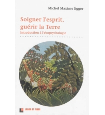 Soigner l'esprit, guérir la Terre : introduction à l'écopsychologie - Maxime Egger